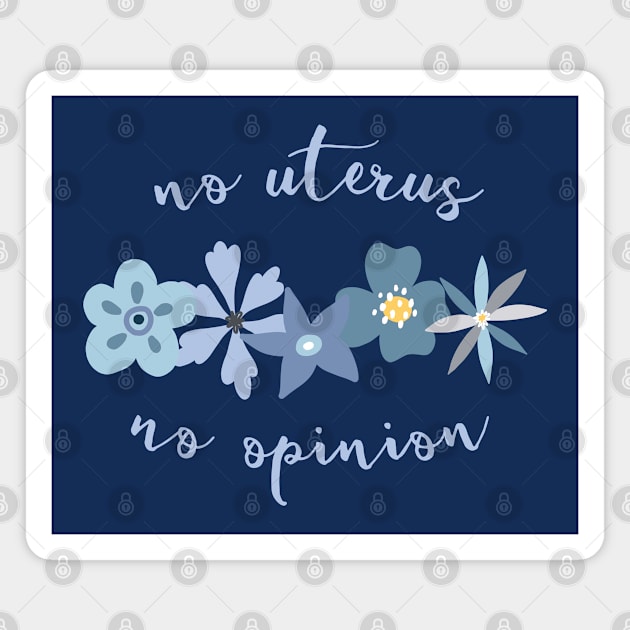 Irreverent truths: No uterus, no opinion (blue with flowers, for dark backgrounds) Magnet by Ofeefee